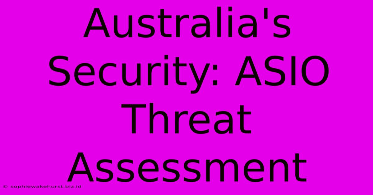 Australia's Security: ASIO Threat Assessment