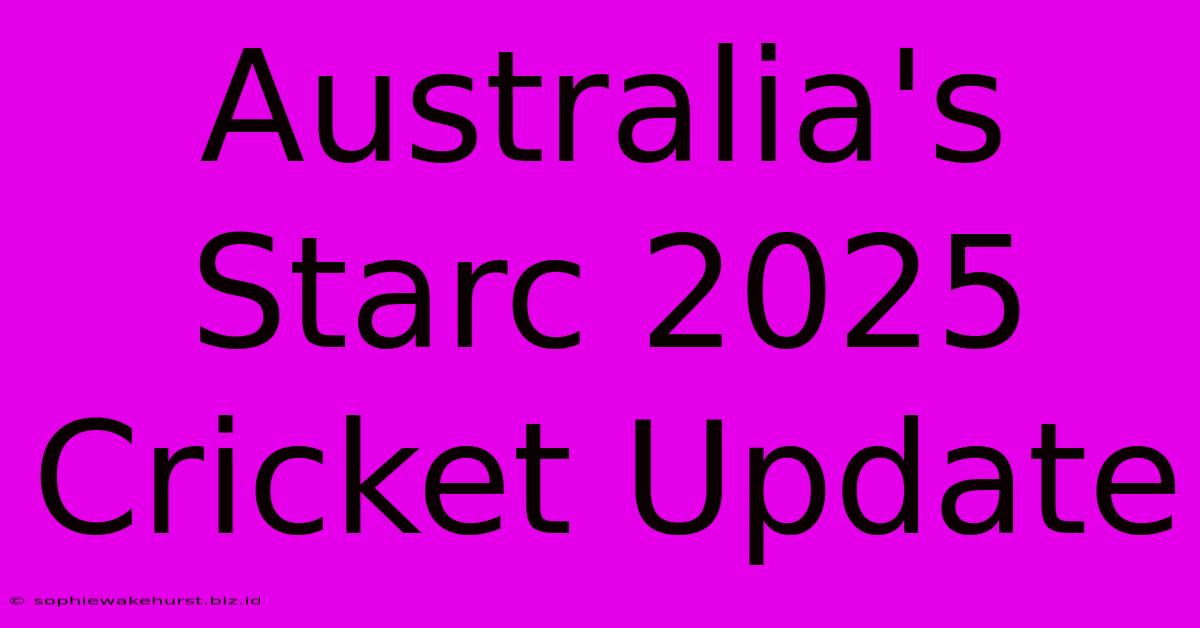 Australia's Starc 2025 Cricket Update