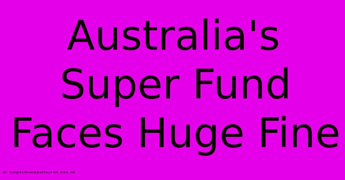 Australia's Super Fund Faces Huge Fine