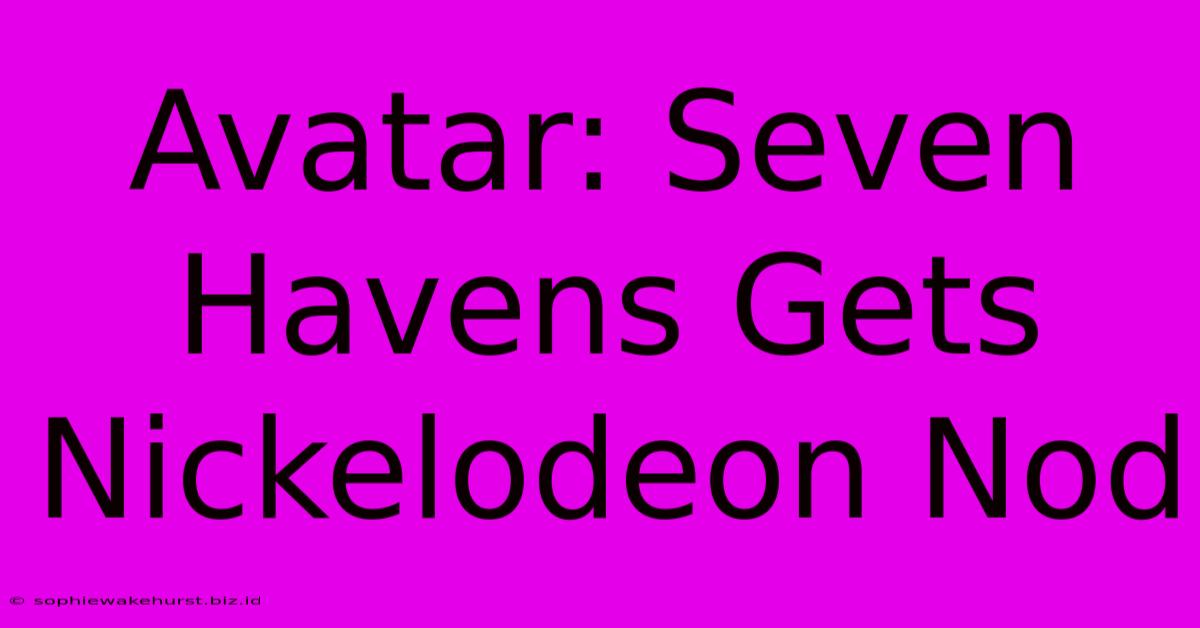 Avatar: Seven Havens Gets Nickelodeon Nod