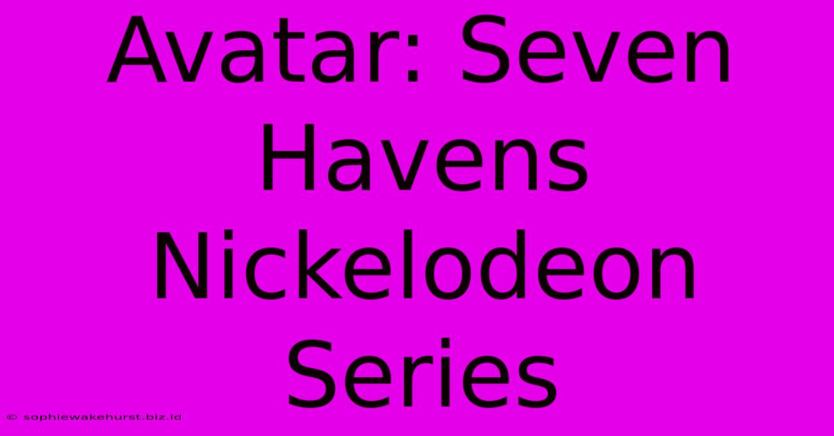 Avatar: Seven Havens Nickelodeon Series