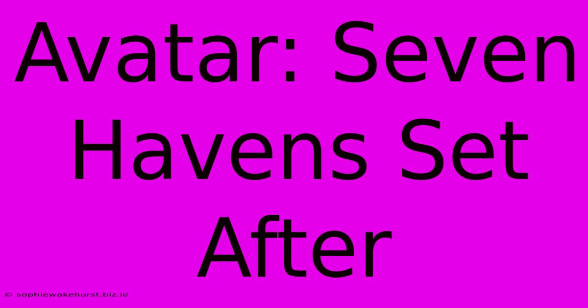 Avatar: Seven Havens Set After