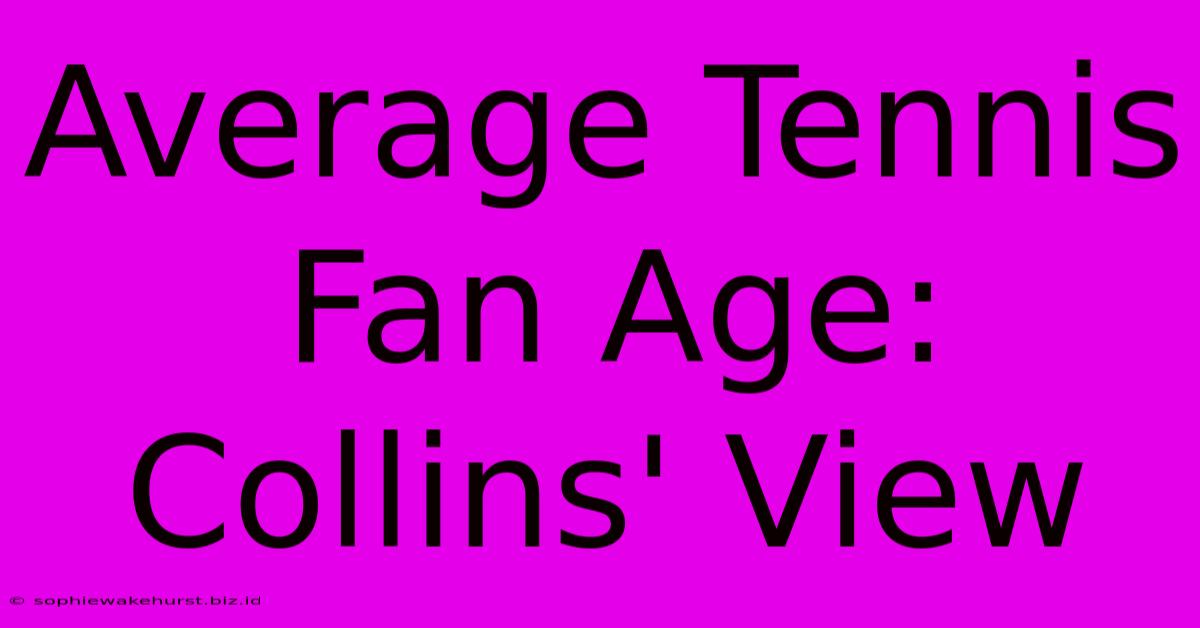 Average Tennis Fan Age: Collins' View