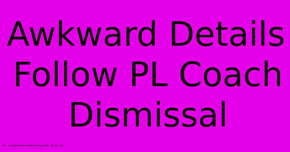 Awkward Details Follow PL Coach Dismissal