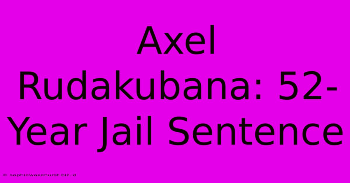 Axel Rudakubana: 52-Year Jail Sentence