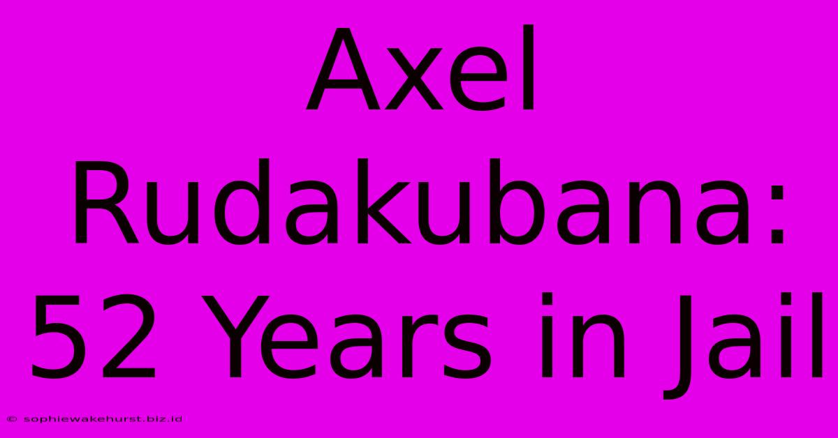 Axel Rudakubana: 52 Years In Jail