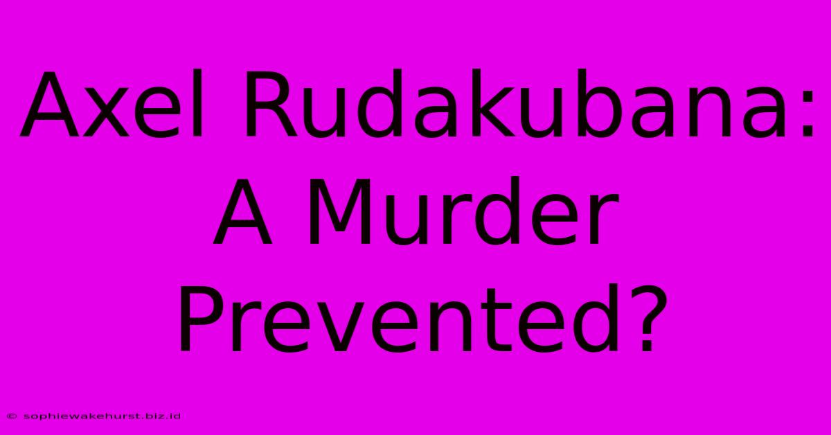 Axel Rudakubana: A Murder Prevented?