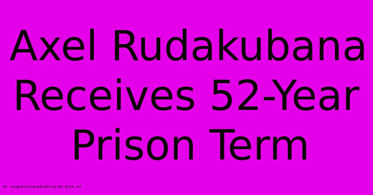 Axel Rudakubana Receives 52-Year Prison Term