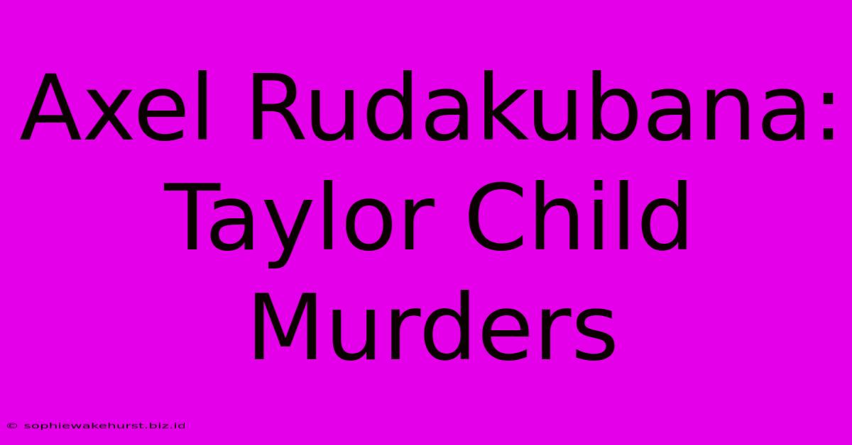 Axel Rudakubana: Taylor Child Murders