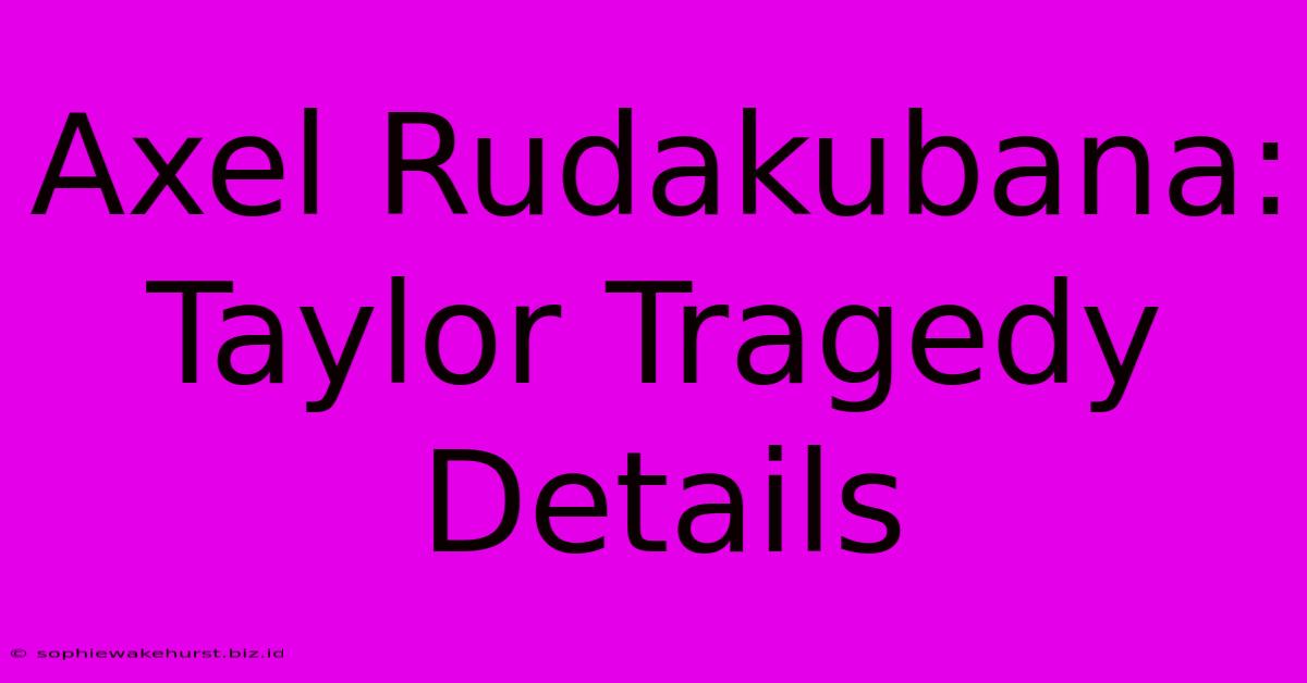 Axel Rudakubana: Taylor Tragedy Details