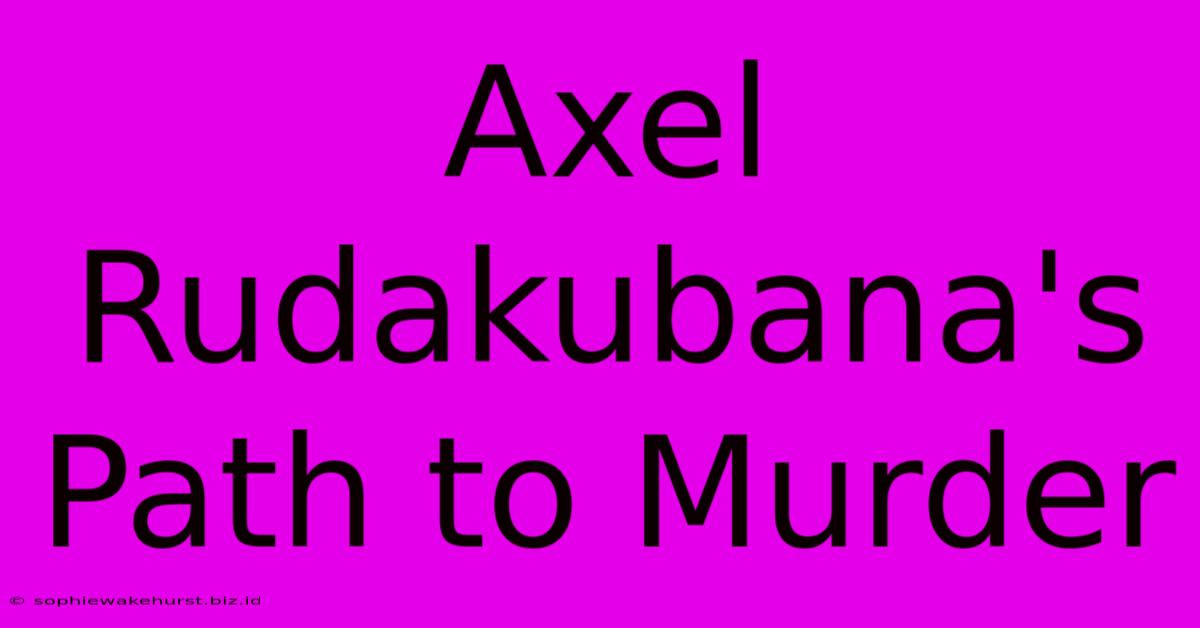 Axel Rudakubana's Path To Murder