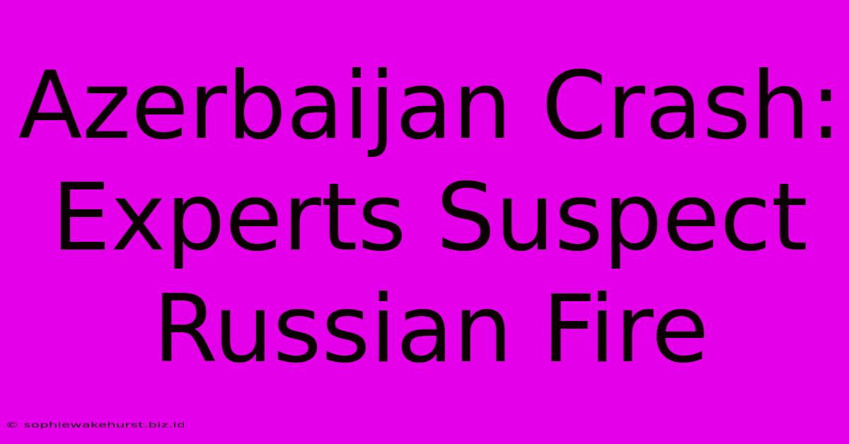 Azerbaijan Crash: Experts Suspect Russian Fire