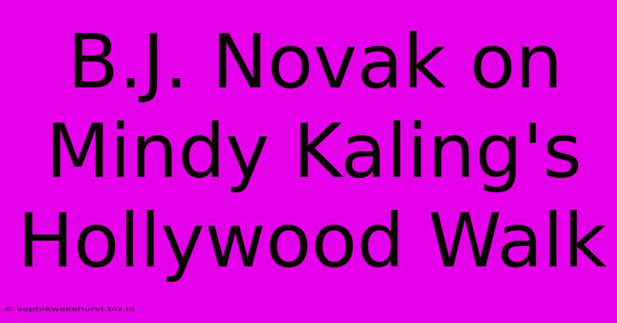 B.J. Novak On Mindy Kaling's Hollywood Walk