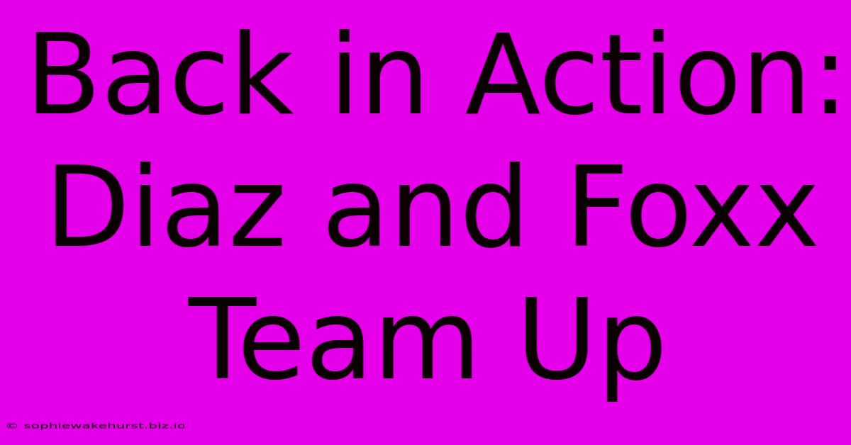 Back In Action: Diaz And Foxx Team Up