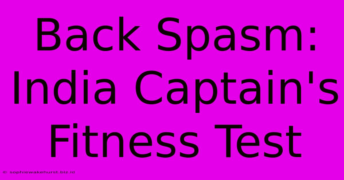 Back Spasm: India Captain's Fitness Test