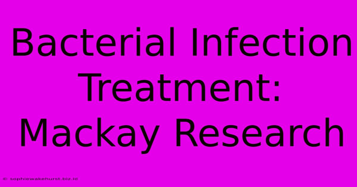 Bacterial Infection Treatment: Mackay Research