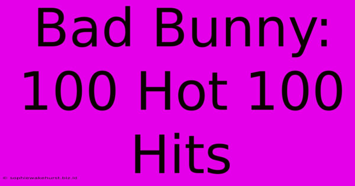 Bad Bunny: 100 Hot 100 Hits