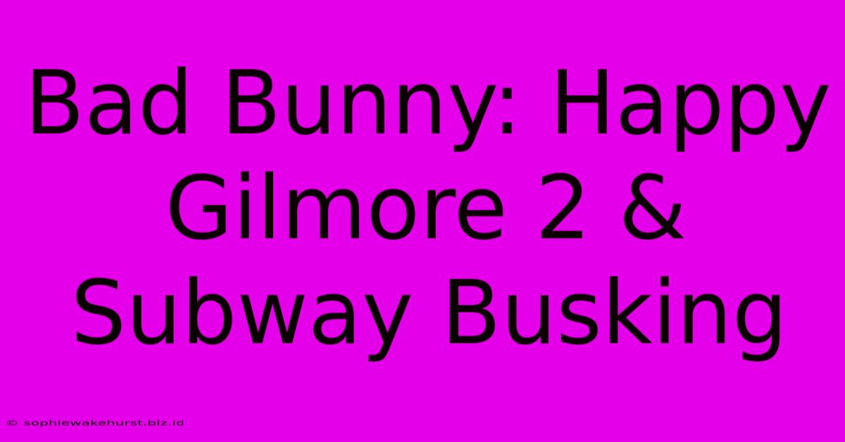 Bad Bunny: Happy Gilmore 2 & Subway Busking