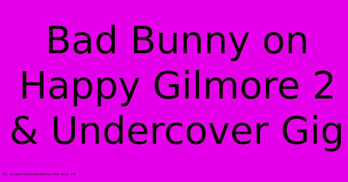 Bad Bunny On Happy Gilmore 2 & Undercover Gig