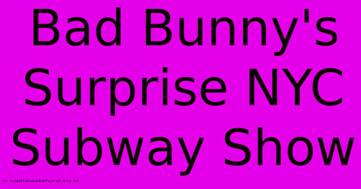 Bad Bunny's Surprise NYC Subway Show