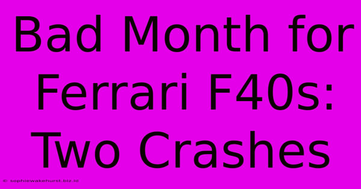 Bad Month For Ferrari F40s: Two Crashes