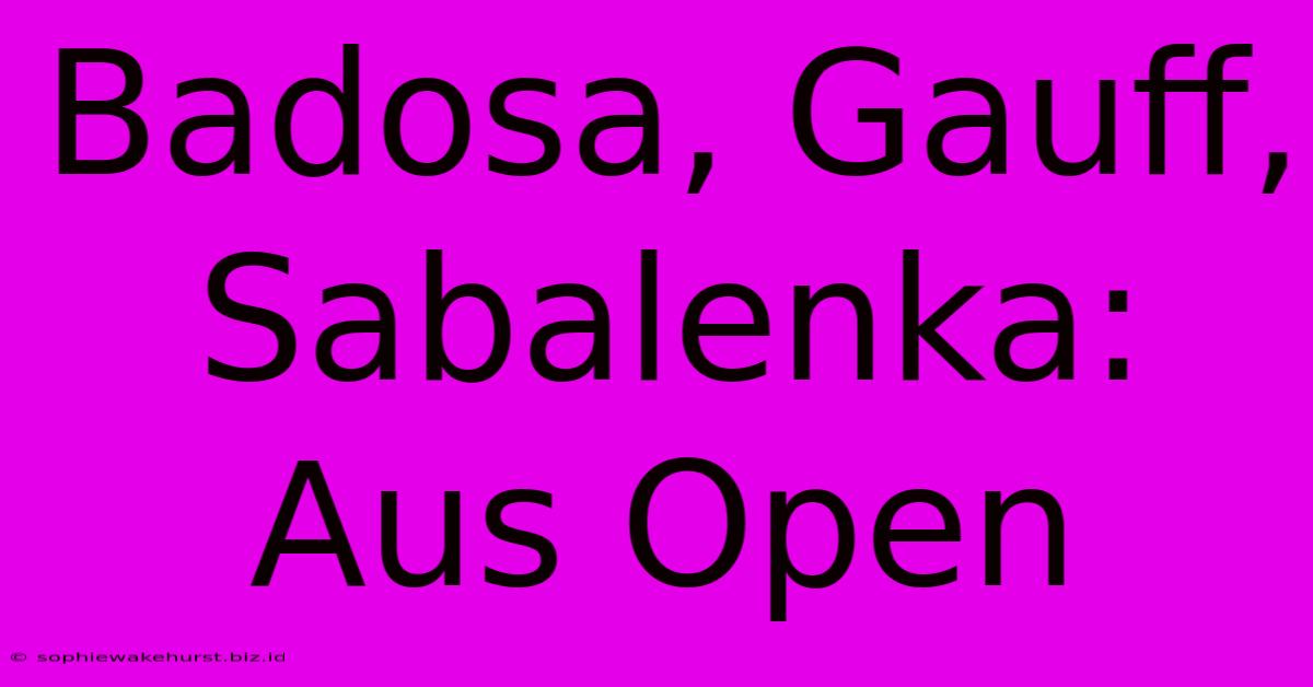 Badosa, Gauff, Sabalenka: Aus Open