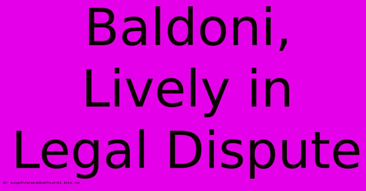 Baldoni, Lively In Legal Dispute