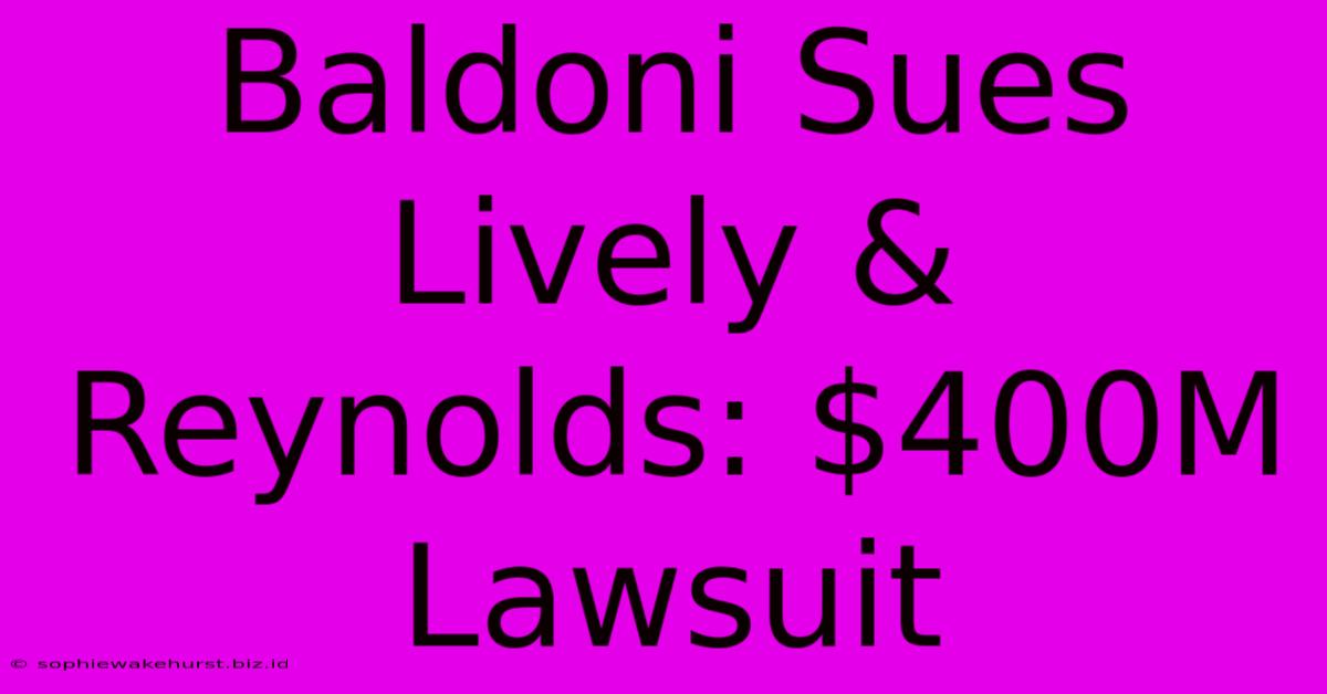 Baldoni Sues Lively & Reynolds: $400M Lawsuit