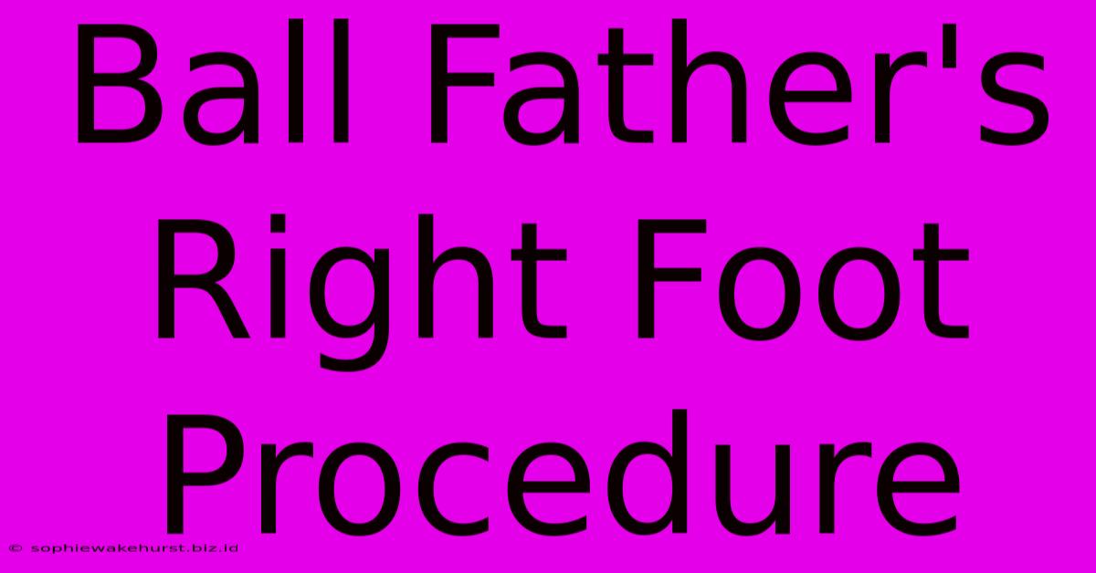 Ball Father's Right Foot Procedure