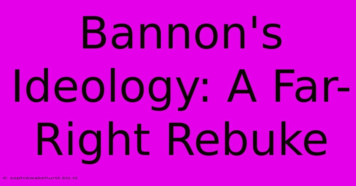 Bannon's Ideology: A Far-Right Rebuke