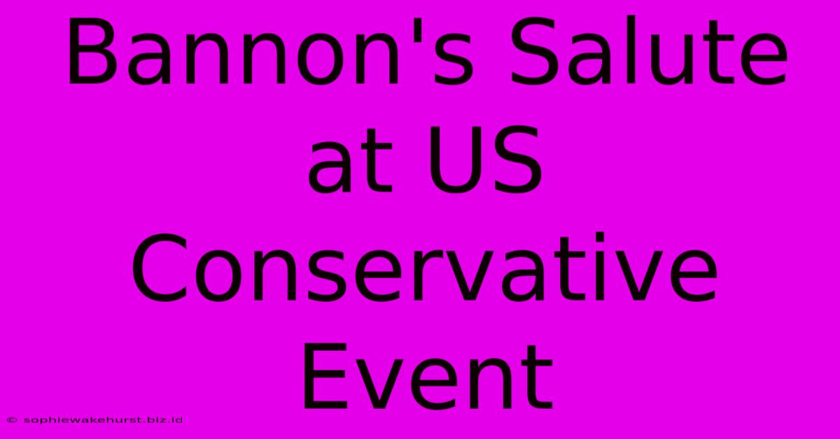 Bannon's Salute At US Conservative Event