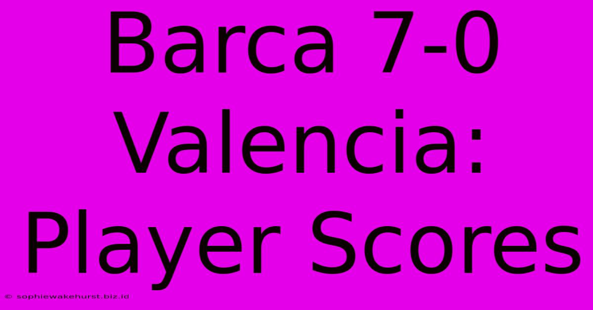 Barca 7-0 Valencia: Player Scores