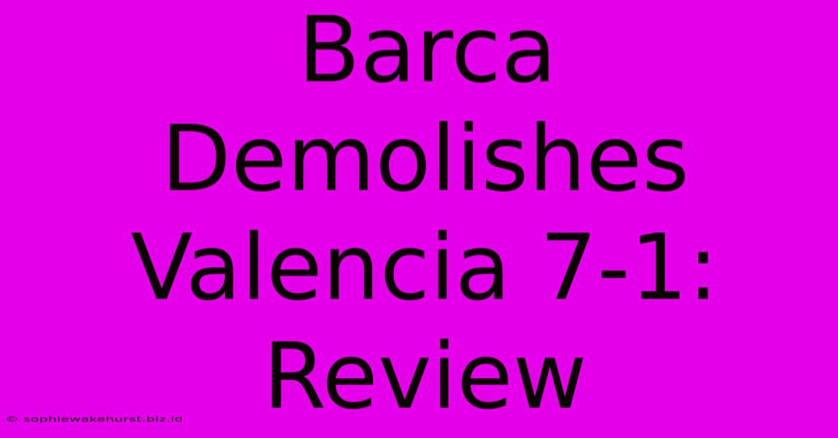 Barca Demolishes Valencia 7-1: Review