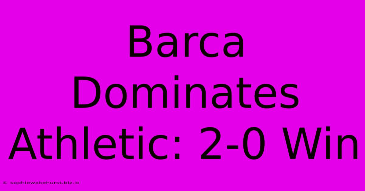 Barca Dominates Athletic: 2-0 Win