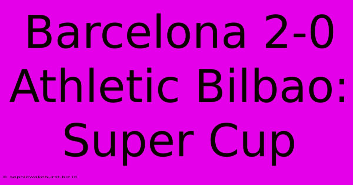 Barcelona 2-0 Athletic Bilbao: Super Cup