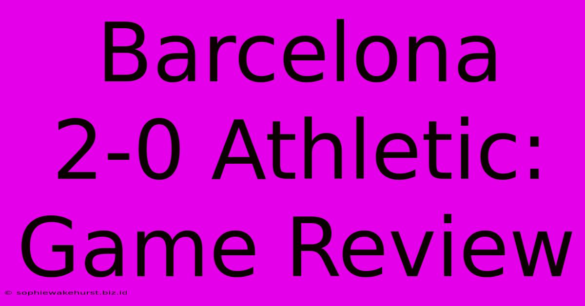 Barcelona 2-0 Athletic: Game Review