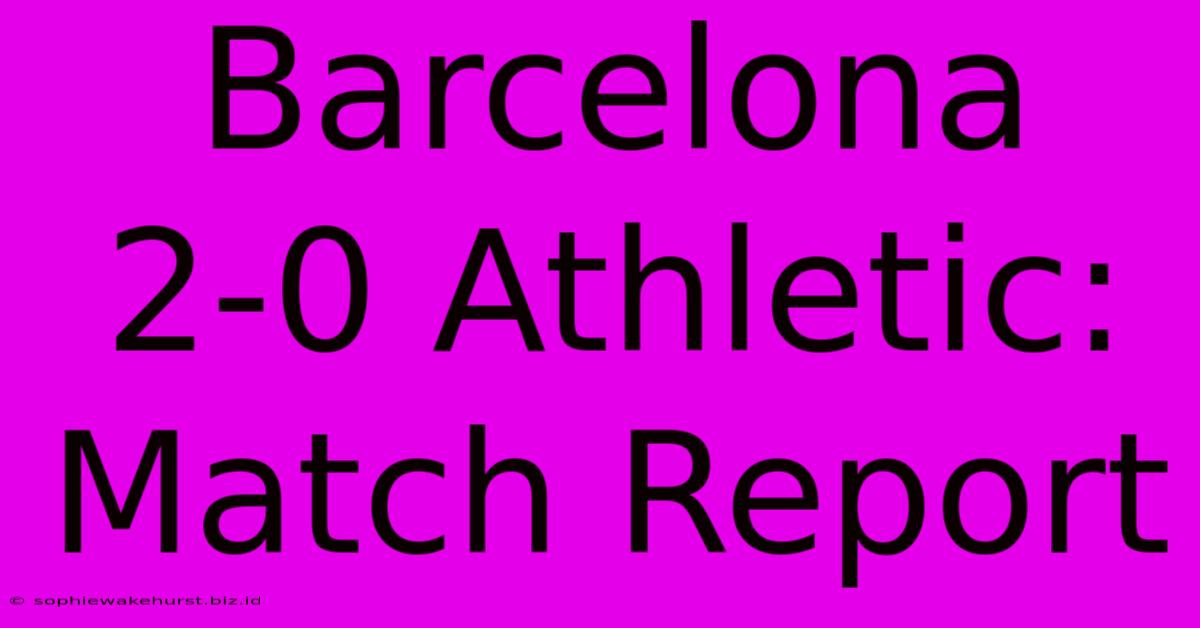 Barcelona 2-0 Athletic: Match Report