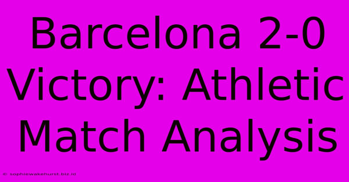 Barcelona 2-0 Victory: Athletic Match Analysis