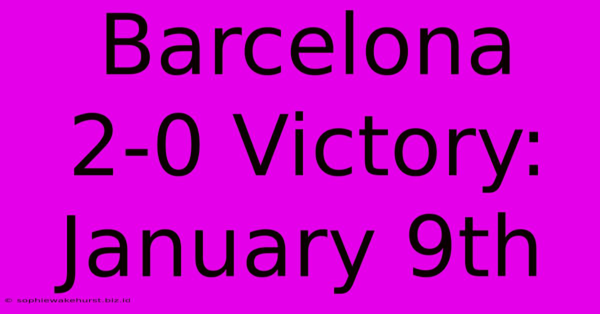 Barcelona 2-0 Victory: January 9th