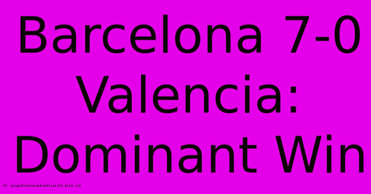 Barcelona 7-0 Valencia: Dominant Win