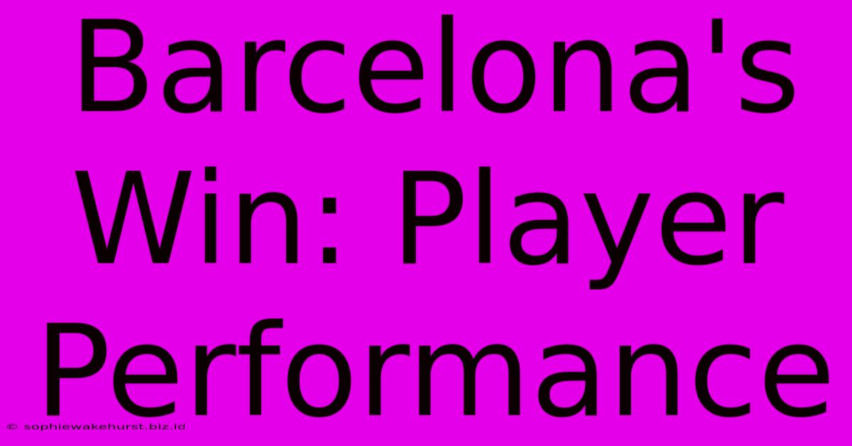 Barcelona's Win: Player Performance