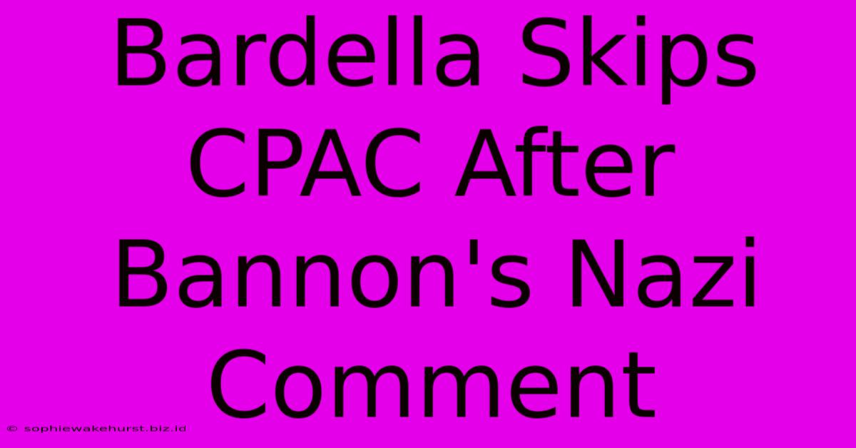 Bardella Skips CPAC After Bannon's Nazi Comment