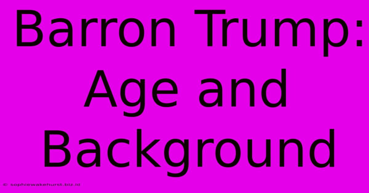 Barron Trump: Age And Background