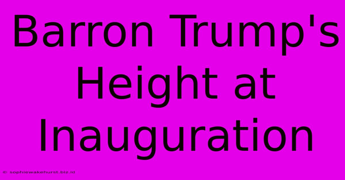 Barron Trump's Height At Inauguration