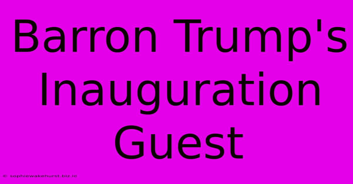 Barron Trump's Inauguration Guest