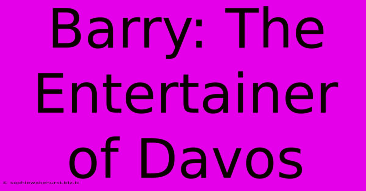 Barry: The Entertainer Of Davos