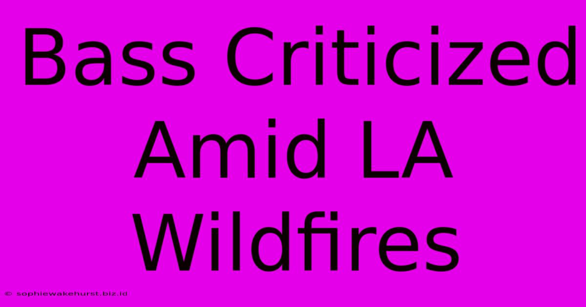 Bass Criticized Amid LA Wildfires