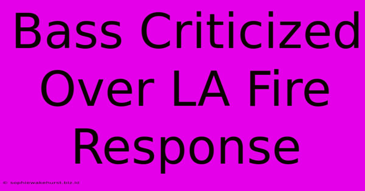 Bass Criticized Over LA Fire Response