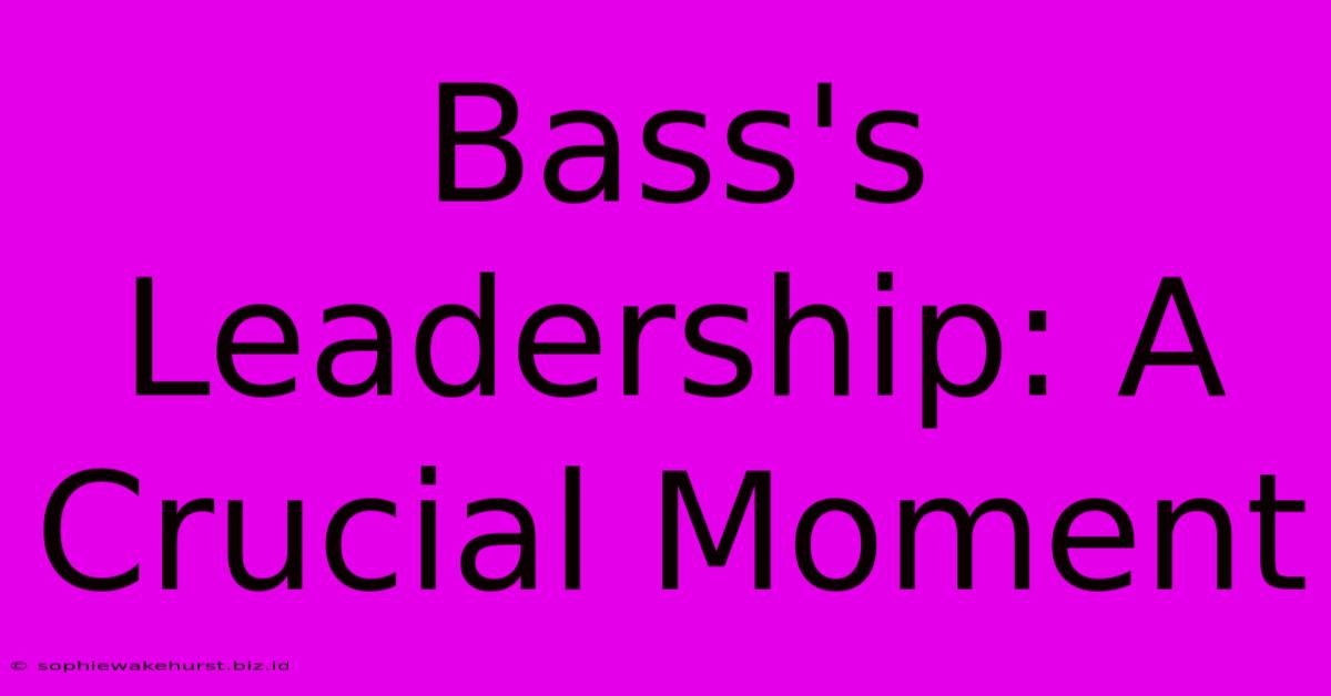 Bass's Leadership: A Crucial Moment