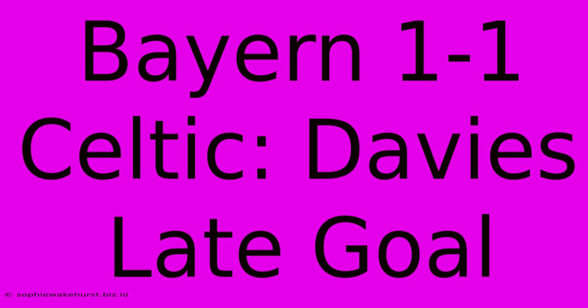 Bayern 1-1 Celtic: Davies Late Goal